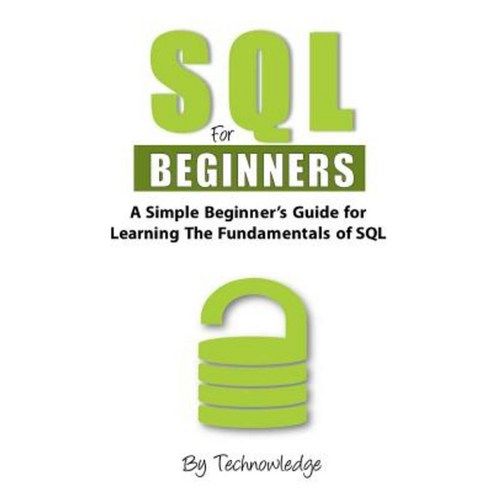 SQL for Beginners: A Simple Beginner''s Guide for Learning the Fundamentals of SQL Paperback, Createspace Independent Publishing Platform