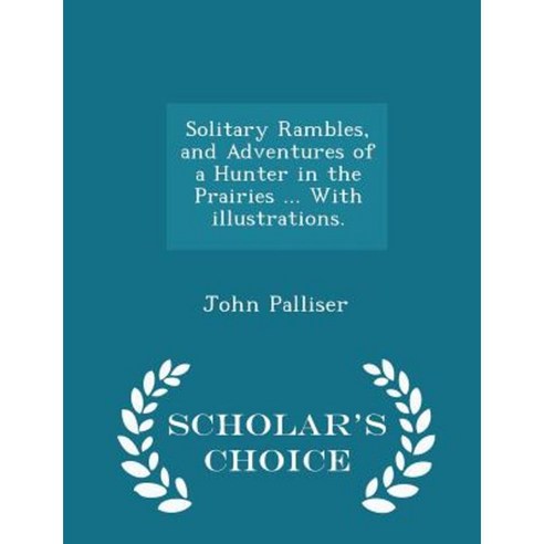 Solitary Rambles and Adventures of a Hunter in the Prairies ... with Illustrations. - Scholar''s Choice Edition Paperback