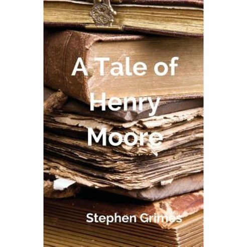 A Tale of Henry Moore Paperback, Createspace Independent Publishing Platform