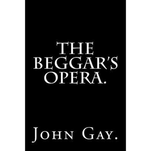 The Beggar''s Opera by John Gay. Paperback, Createspace Independent Publishing Platform