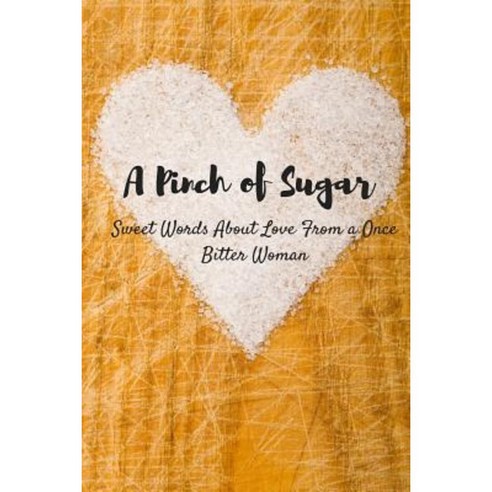 A Pinch of Sugar: Sweet Words about Love from a Once Bitter Woman Paperback, Createspace Independent Publishing Platform