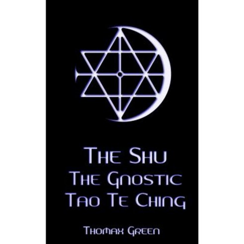The Shu: The Gnostic Tao Te Ching Paperback, Createspace Independent Publishing Platform