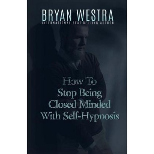 How to Stop Being Closed Minded with Self-Hypnosis Paperback, Createspace Independent Publishing Platform