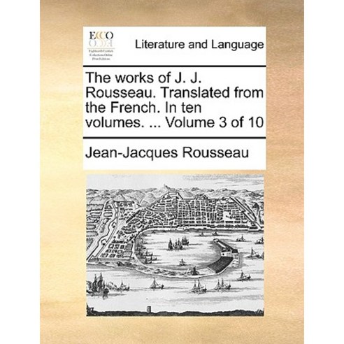 The Works of J. J. Rousseau. Translated from the French. in Ten Volumes. ... Volume 3 of 10 Paperback, Gale Ecco, Print Editions