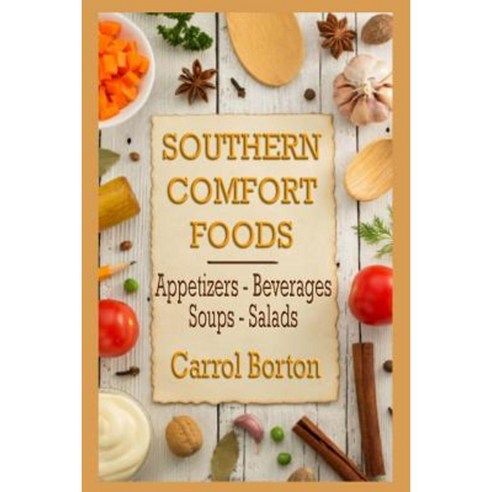 Southern Comfort Foods: Appetizers - Beverages - Soups - Salads Paperback, Createspace Independent Publishing Platform