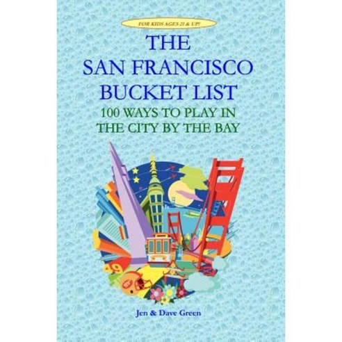 The San Francisco Bucket List: 100 Ways to Play in the City by the Bay Paperback, Createspace Independent Publishing Platform