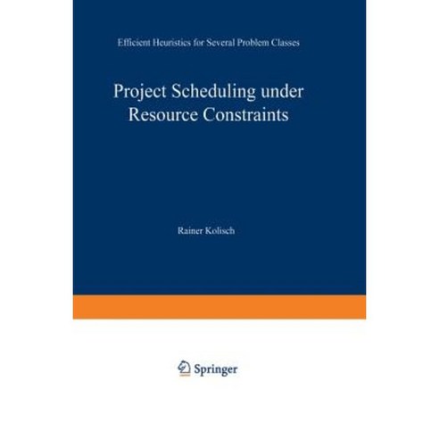 Project Scheduling Under Resource Constraints: Efficient Heuristics for Several Problem Classes Paperback, Physica-Verlag