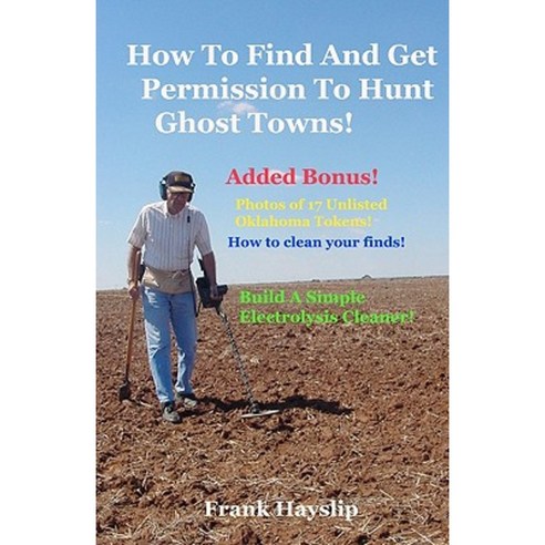 How to Find and Get Permission to Hunt Ghost Towns Paperback, Createspace Independent Publishing Platform