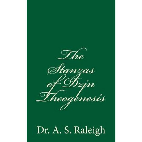The Stanzas of Dzjn Theogenesis: By Dr. A. S. Raleigh Paperback, Createspace Independent Publishing Platform