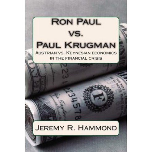 Ron Paul vs. Paul Krugman: Austrian vs. Keynesian Economics in the Financial Crisis Paperback, Createspace Independent Publishing Platform