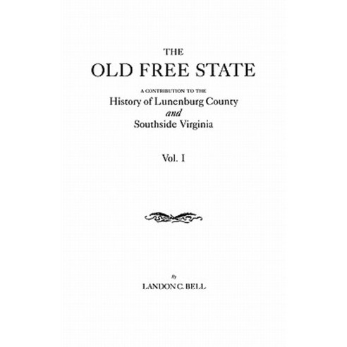 The Old Free State: A Contribution to the History of Lunenburg County and Southside Virginia. in Two Volumes. Volume I Paperback, Clearfield