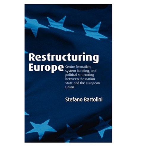 Restructuring Europe: Centre Formation System Building and Political Structuring Between the Nation State and the European Union Hardcover, OUP Oxford