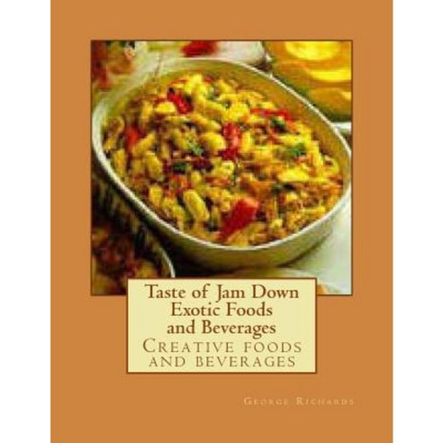 Taste of Jam Down Exotic Foods and Beverages: Creative Foods and Beverages Paperback, Createspace Independent Publishing Platform