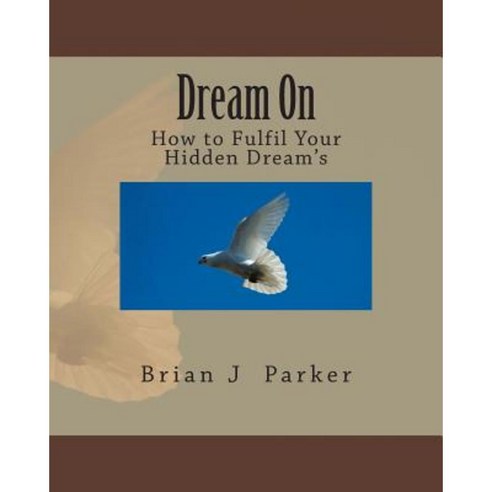 Dream on: How to Fulfil Your Hidden Dream''s Paperback, Createspace Independent Publishing Platform
