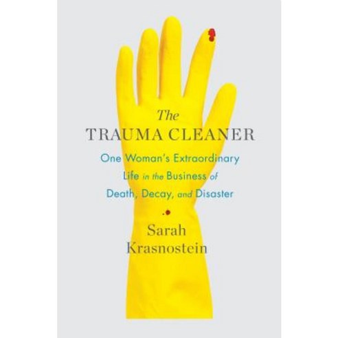 The Trauma Cleaner: One Woman''s Extraordinary Life in the Business of Death Decay and Disaster Hardcover, St. Martin''s Press