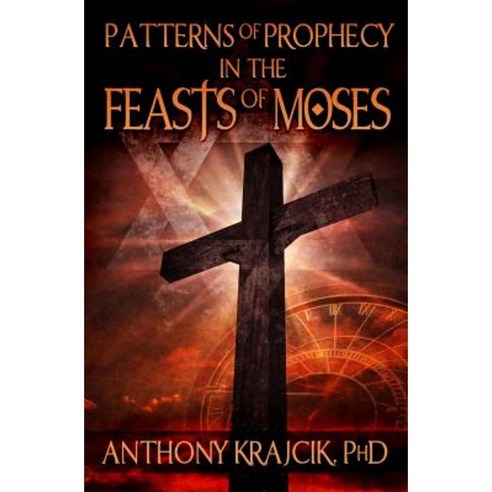 Patterns of Prophecy in the Feasts of Moses Paperback, Createspace Independent Publishing Platform