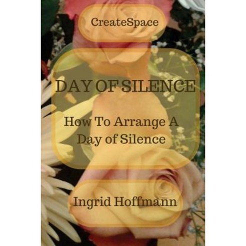 Day of Silence: How to Arrange a Day of Silence Paperback, Createspace Independent Publishing Platform