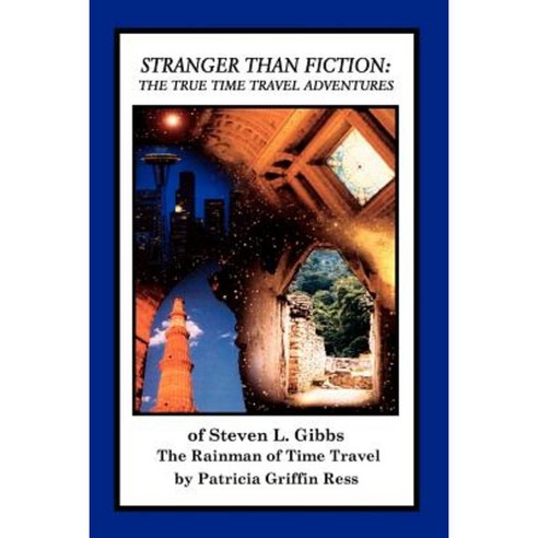 Stranger Than Fiction: The True Time Travel Adventures of Steven L. Gibbs--The Rainman of Time Travel Paperback, Authorhouse