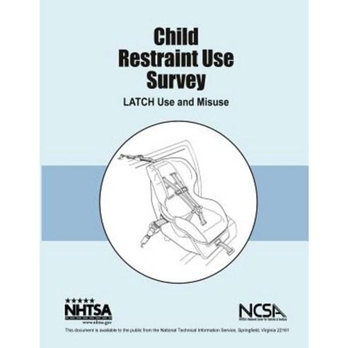 Child Restraint Use Survey: Latch Use and Misuse: Nhtsa Final Report Dot HS 810 679 Paperback, Createspace Independent Publishing Platform