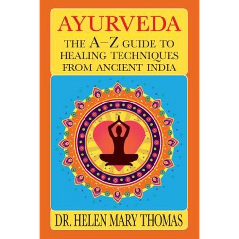 Ayurveda: The A-Z Guide to Healing Techniques from Ancient India Paperback, Createspace Independent Publishing Platform