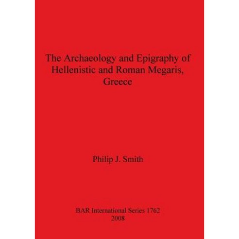 The Archaeology and Epigraphy of Hellenistic and Roman Megaris Greece ...