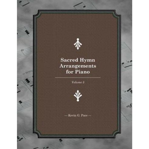 Sacred Hymn Arrangements for Piano: Book 5: Book 5 Paperback, Createspace Independent Publishing Platform