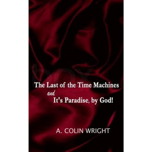 The Last of the Time Machines & It''s Paradise by God! Paperback, Createspace Independent Publishing Platform