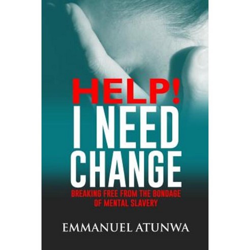 Help I Need Change: Breaking Free from the Bondage of Mental Slavery Paperback, Createspace Independent Publishing Platform