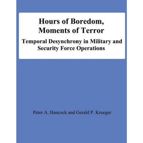 Hours of Boredom Moments of Terror: Temporal Desynchrony in Military and Security Force Operations Paperback, Createspace