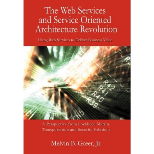 The Web Services and Service Oriented Architecture Revolution: Using Web Services to Deliver Business Value Hardcover, iUniverse