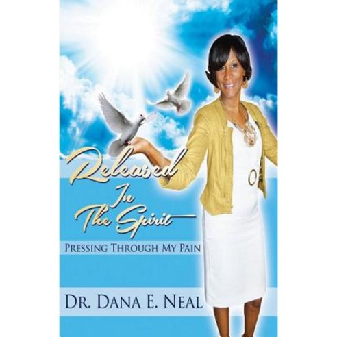 Released in the Spirit: Pressing Through My Pain Paperback, Createspace Independent Publishing Platform