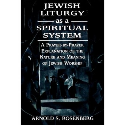 Jewish Liturgy as a Spiritual System: A Prayer-By-Prayer Explanation of the Nature and Meaning of Jewish Worship Paperback, Jason Aronson, Inc.