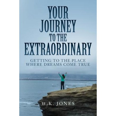 Your Journey to the Extraordinary: Getting to the Place Where Dreams Come True Paperback, Createspace Independent Publishing Platform