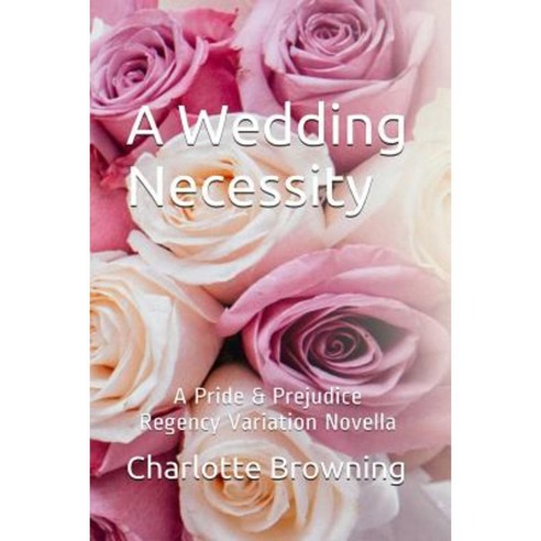 A Wedding Necessity - LP: A Pride & Prejudice Regency Variation Novella Paperback, Createspace Independent Publishing Platform
