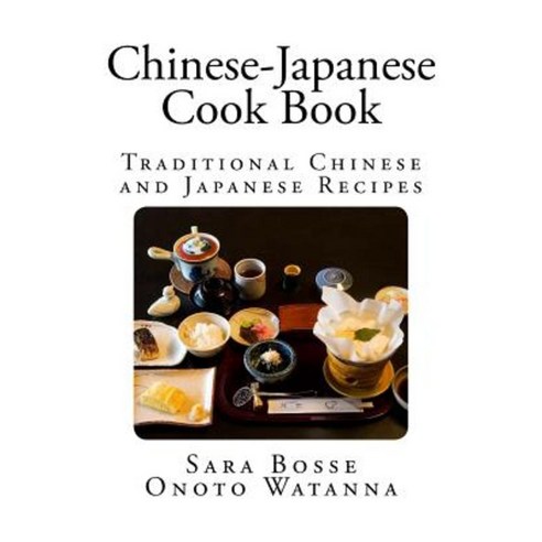 Chinese-Japanese Cook Book: Traditional Chinese and Japanese Recipes Paperback, Createspace Independent Publishing Platform