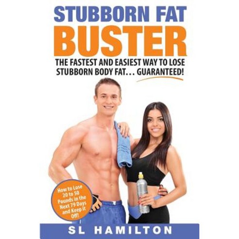 Stubborn Fat Buster: The Fastest and Easiest Way to Lose Stubborn Body Fat... Guaranteed Paperback, Createspace Independent Publishing Platform