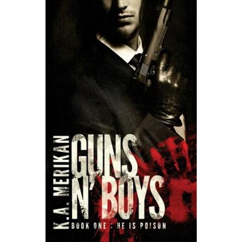 Guns N'' Boys: He Is Poison (Book 1) (Gay Dark Romance Mafia Thriller) Paperback, Createspace Independent Publishing Platform