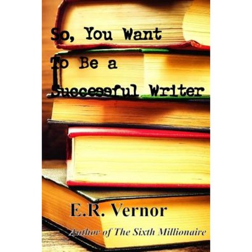 So You Want to Be a Successful Writer Paperback, Createspace Independent Publishing Platform