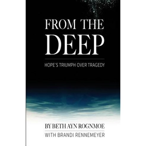 From the Deep: Hope''s Triumph Over Tragedy Paperback, Createspace Independent Publishing Platform