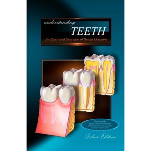 Understanding Teeth - Deluxe Edition: An Illustrated Overview of Dental Concepts Paperback, Createspace Independent Publishing Platform