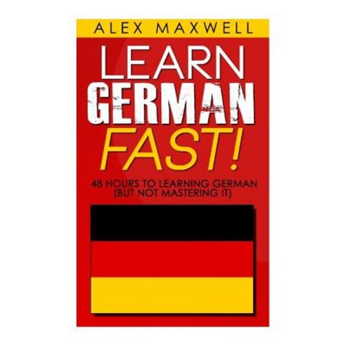 48 Hours to Learn German: Learn German Fast! 48 Hours to Learning German (But Not Mastering It) Paperback, Createspace