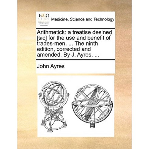 Arithmetick: A Treatise Desined [Sic] for the Use and Benefit of Trades-Men. .Paperback, Gale Ecco, Print Editions