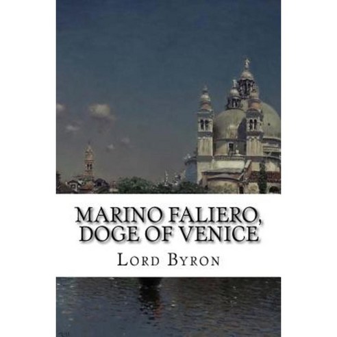 Marino Faliero Doge of Venice: An Historical Tragedy in Five Acts Paperback, Createspace Independent Publishing Platform