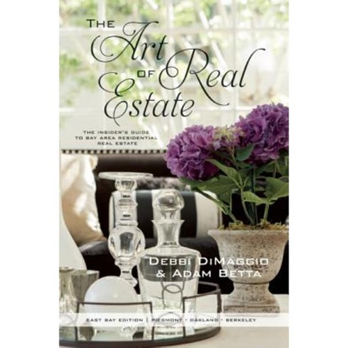 The Art of Real Estate: The Insider''s Guide to Bay Area Residential Real Estate - East Bay Edition Paperback, Half Full Press