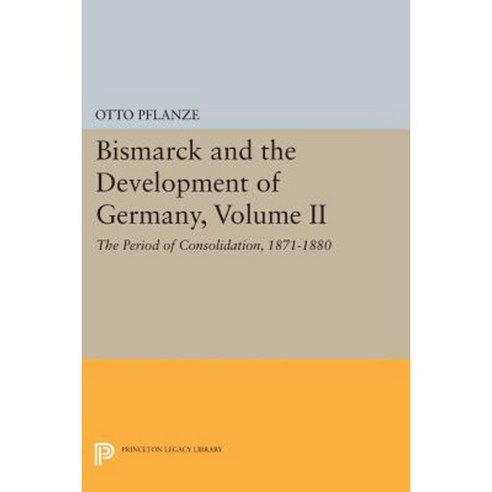 Bismarck and the Development of Germany Volume II: The Period of Consolidation 1871-1880 Paperback, Princeton University Press