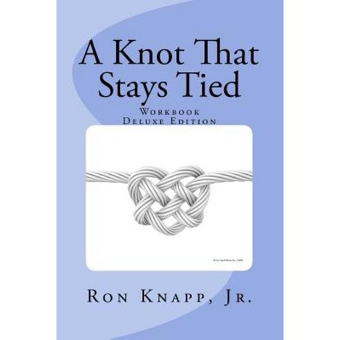 A Knot That Stays Tied Deluxe Edition: Workbook Paperback, Createspace Independent Publishing Platform