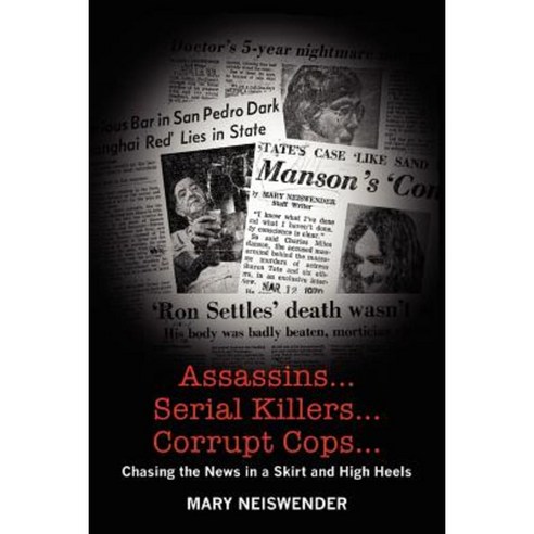 Assassins...Serial Killers...Corrupt Cops...: Chasing the News in a Skirt and High Heels Paperback, Createspace Independent Publishing Platform
