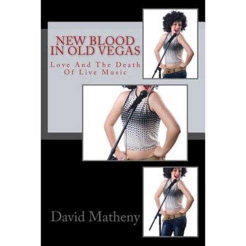 New Blood in Old Vegas: Love and the Death of Live Music Paperback, Createspace Independent Publishing Platform