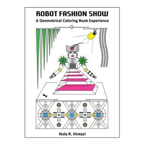 Robot Fashion Show: A Geometrical Coloring Book Experience Paperback, Createspace Independent Publishing Platform
