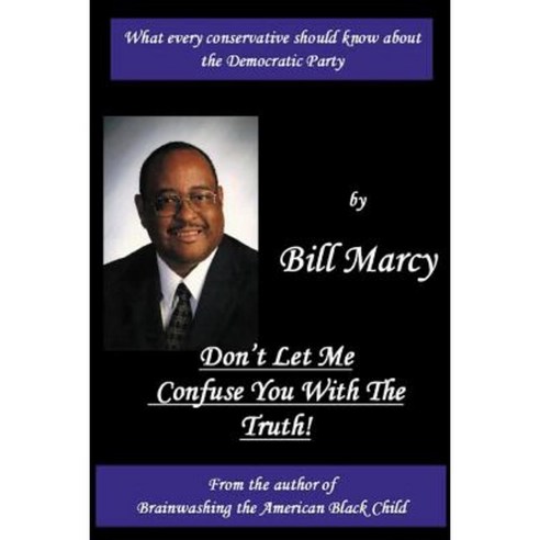 Don''t Let Me Confuse You with the Truth Paperback, Createspace Independent Publishing Platform